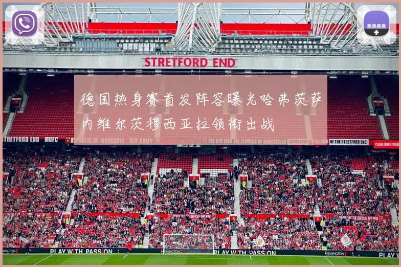 德国热身赛首发阵容曝光哈弗茨萨内维尔茨穆西亚拉领衔出战