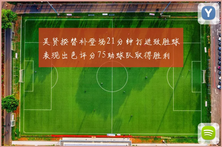 吴贤揆替补登场21分钟打进致胜球表现出色评分75助球队取得胜利
